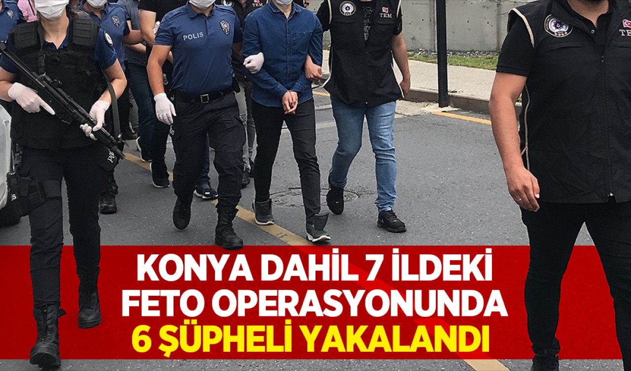 Konya merkezli 7 ilde eş zamanlı operasyon: 6 gözaltı
