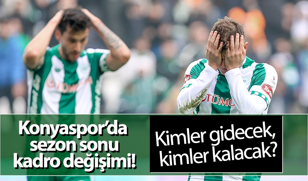 Konyaspor’da sezon sonu kadro değişimi: Kimler gidecek, kimler kalacak?