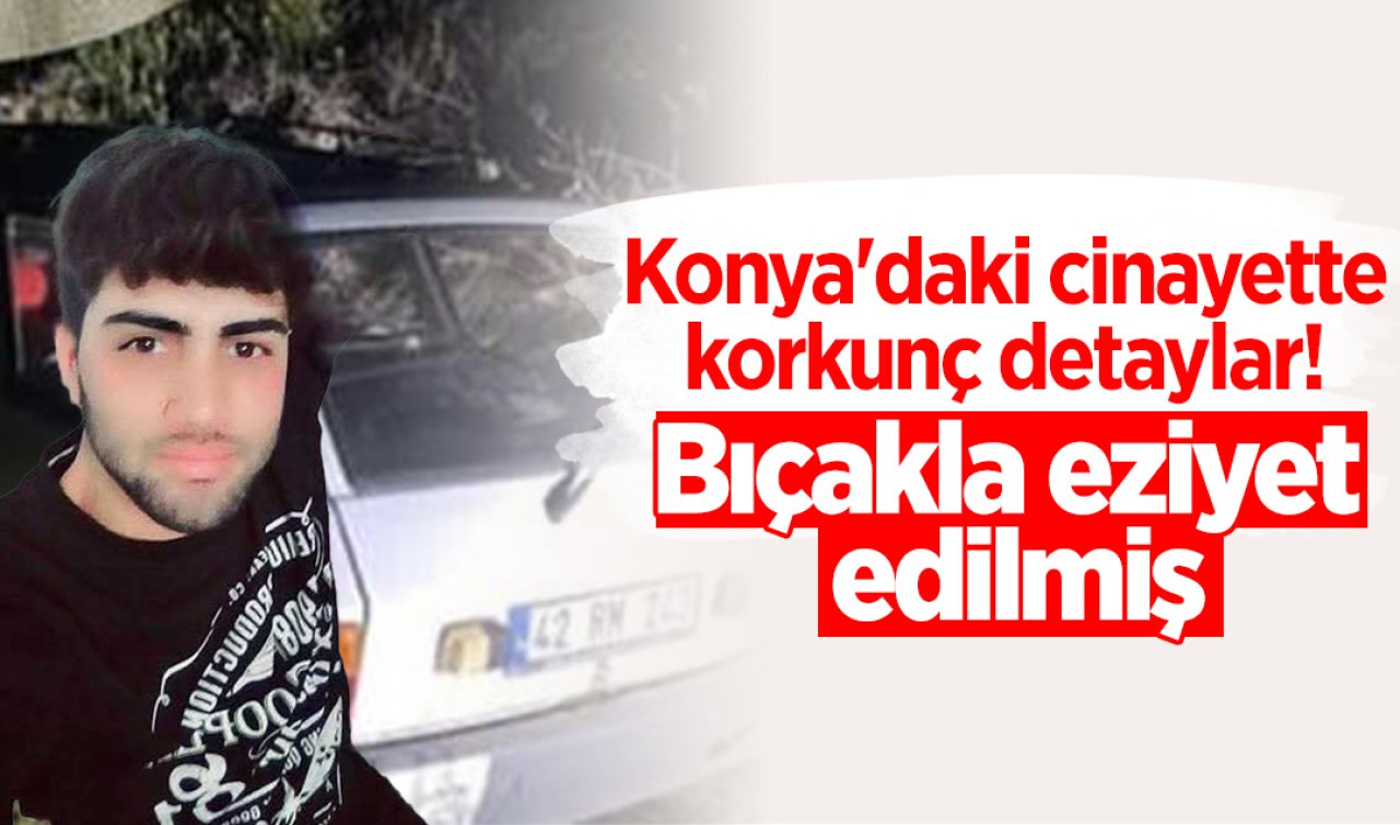 Konya’daki cinayette korkunç detaylar Bıçakla eziyet edilmiş