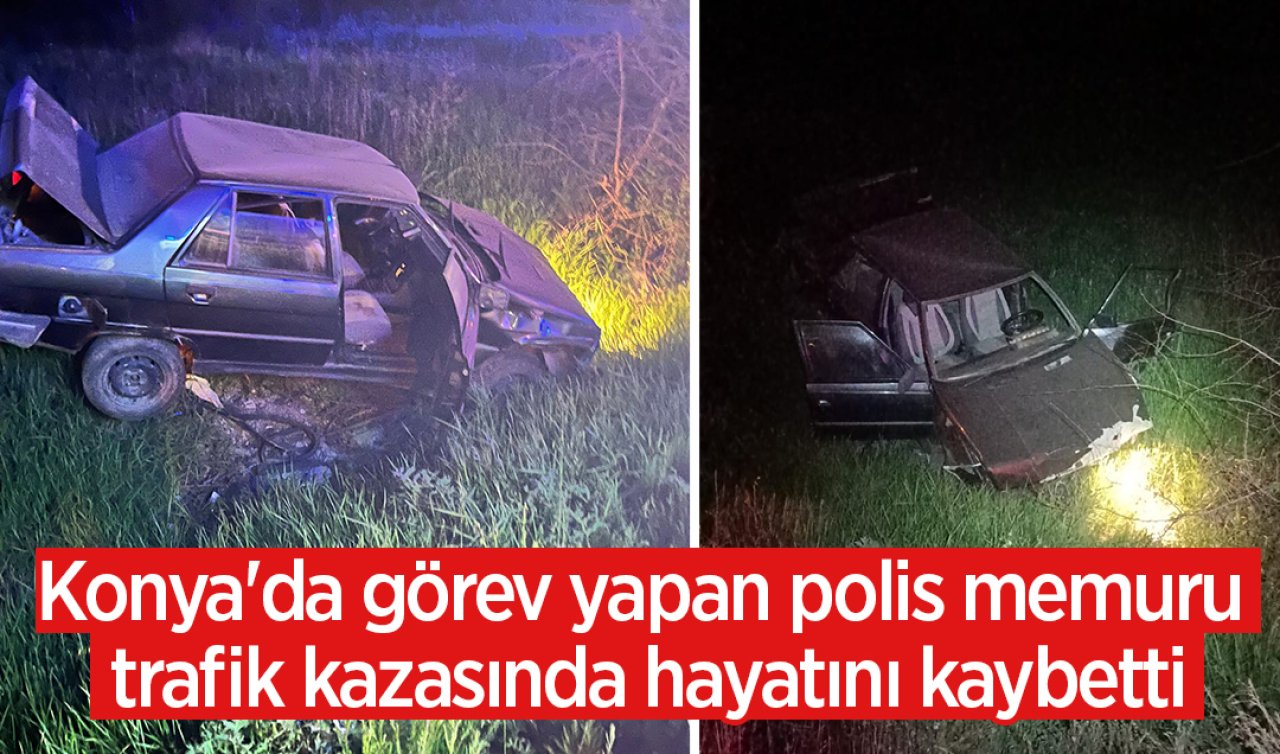 Konya’da görev yapan polis memuru trafik kazasında hayatını kaybetti