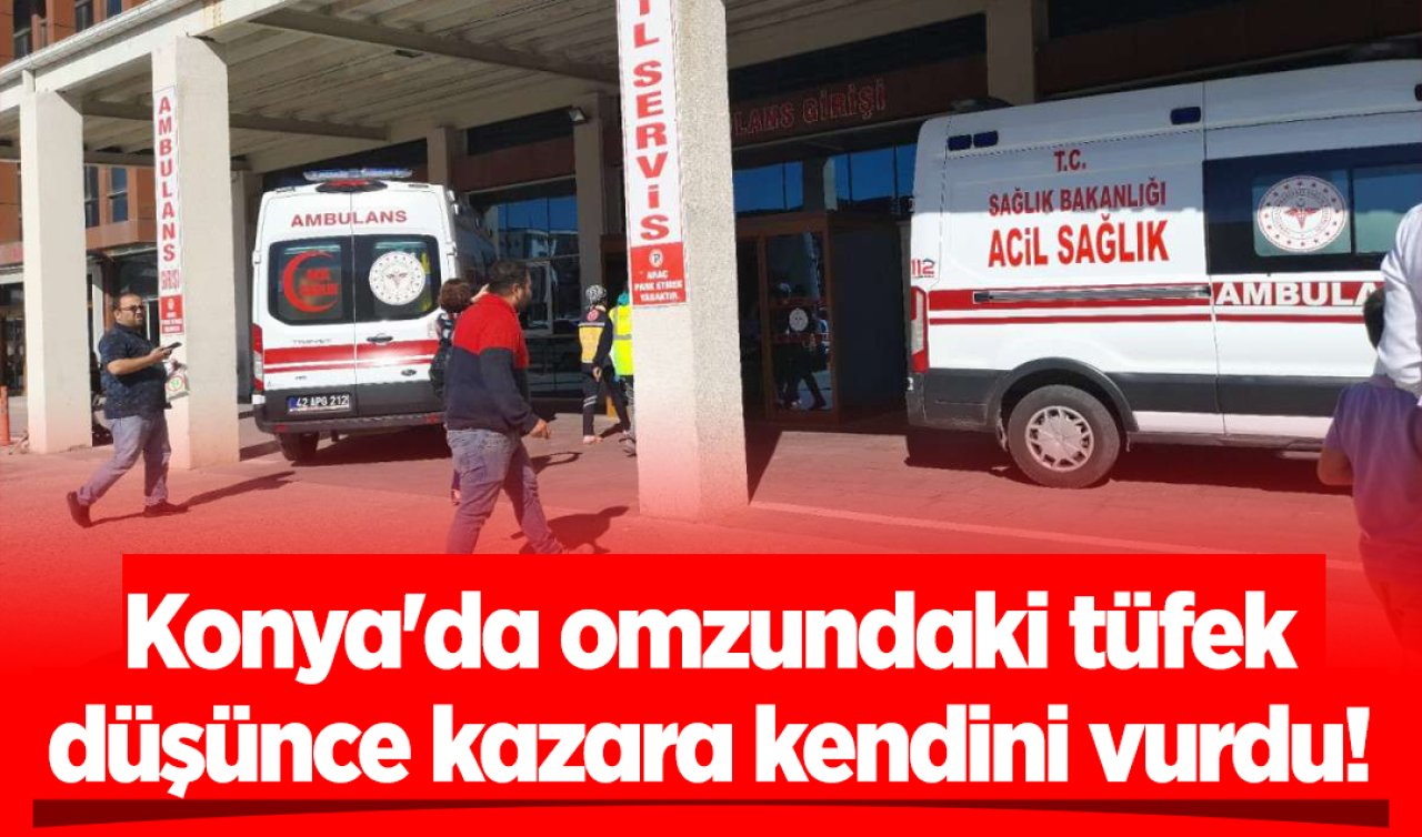 Konya’da omzundaki tüfek düşünce kazara kendini vurdu