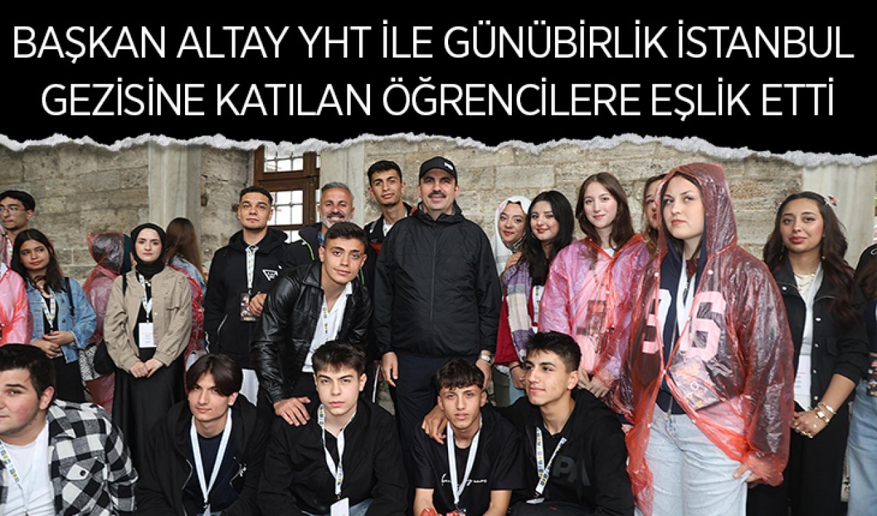 Başkan Altay YHT ile günübirlik İstanbul gezisine katılan öğrencilere eşlik etti