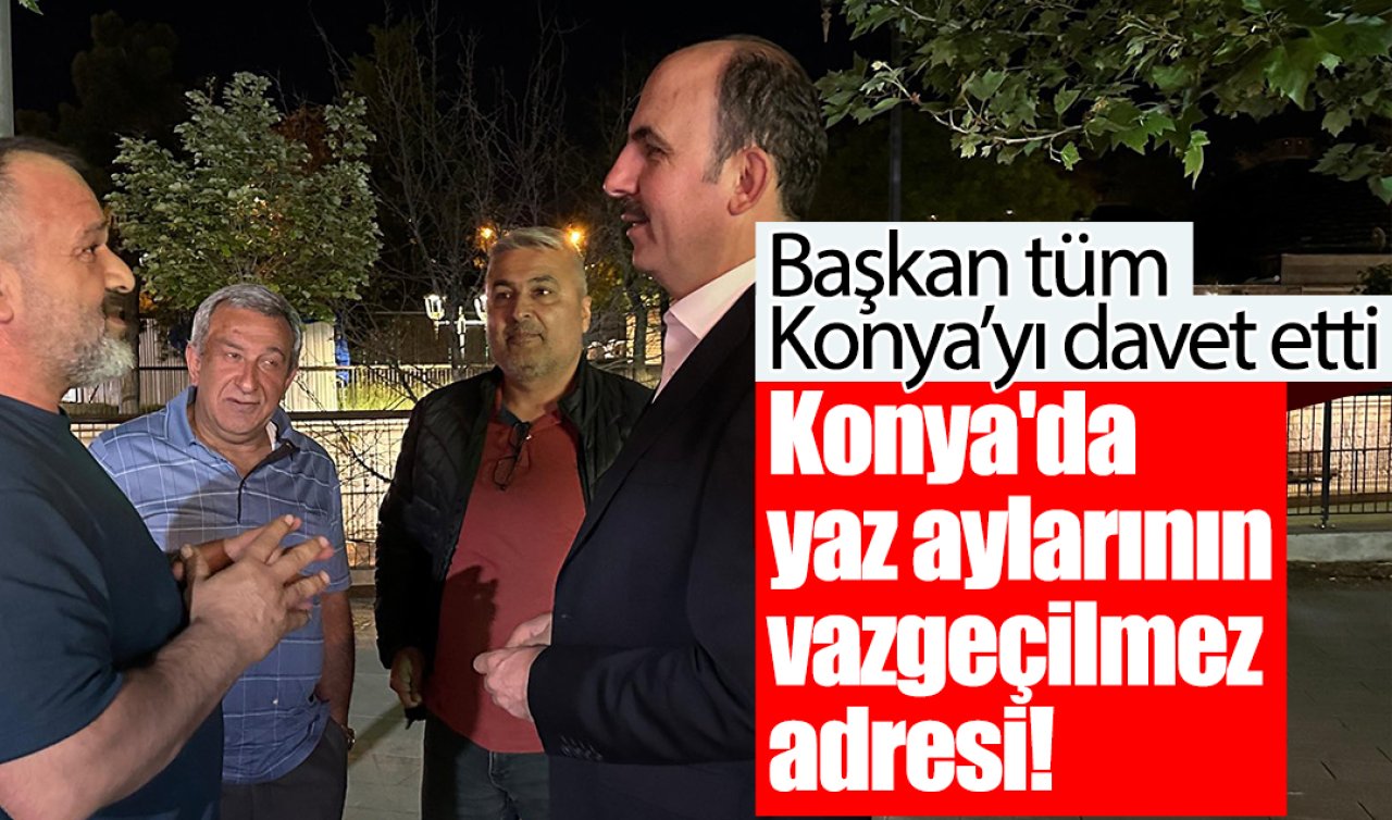 Konya’da yaz aylarının vazgeçilmez adresi Başkan tüm Konya’yı davet etti