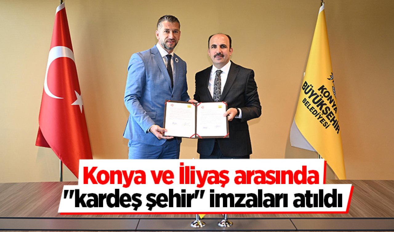 Konya ve İliyaş arasında “kardeş şehir’’ imzaları atıldı