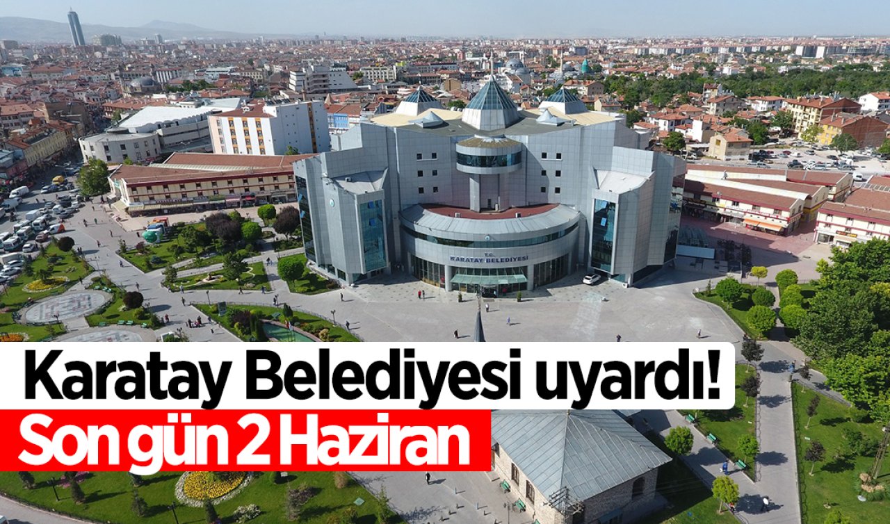 Karatay Belediyesi uyardı Son gün 2 Haziran