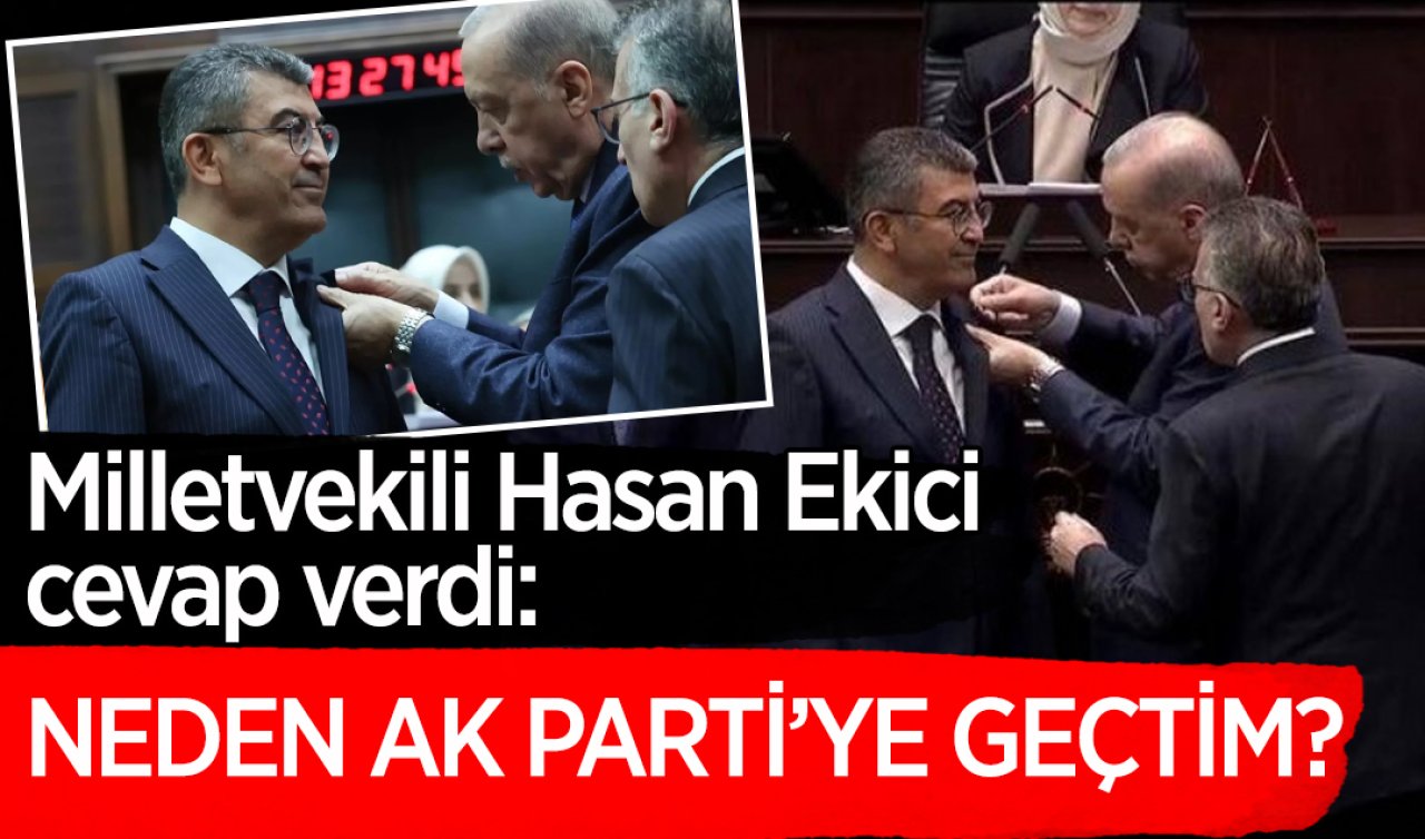 Milletvekili Hasan Ekici cevap verdi: Neden AK Parti’ye geçtim?