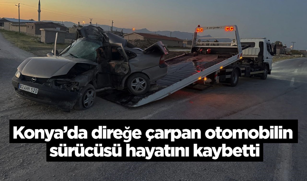Konya’da direğe çarpan otomobilin sürücüsü hayatını kaybetti
