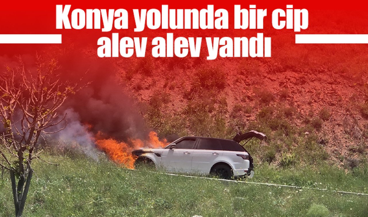 Konya yolunda bir cip alev alev yandı