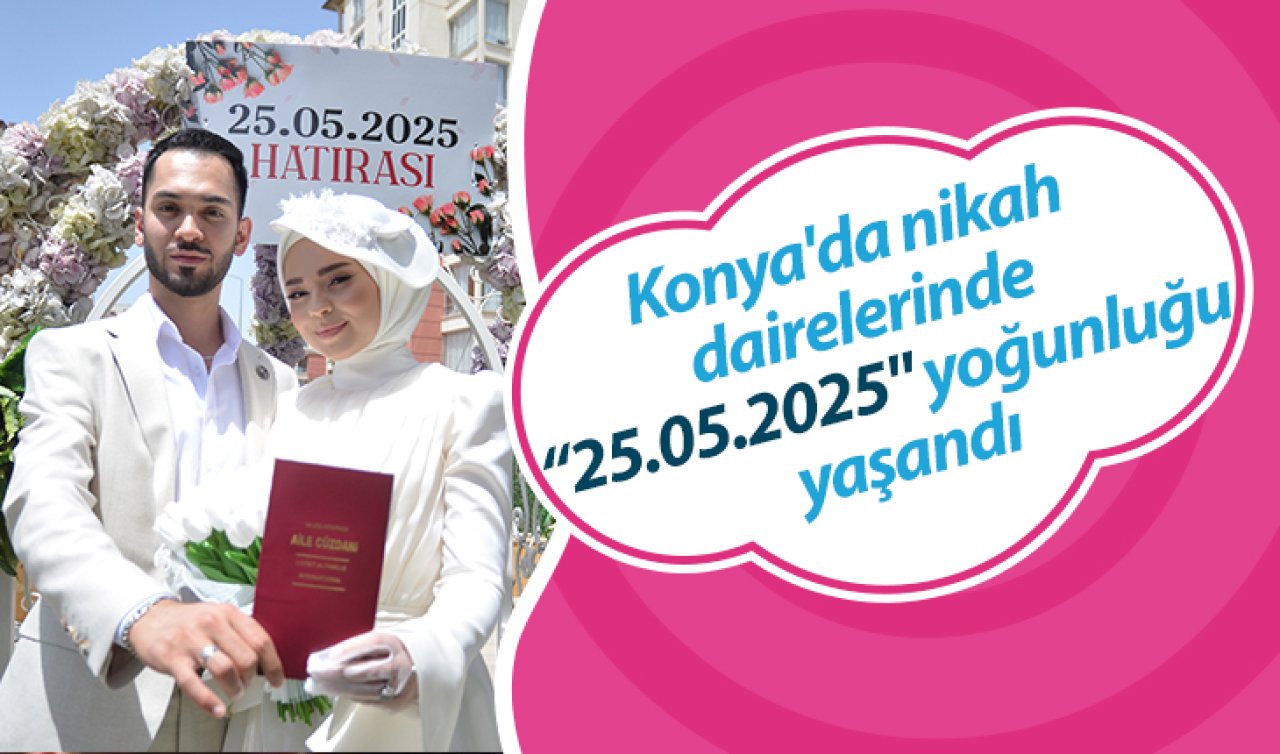 Konya’da nikah dairelerinde “25.05.2025’’ yoğunluğu yaşandı