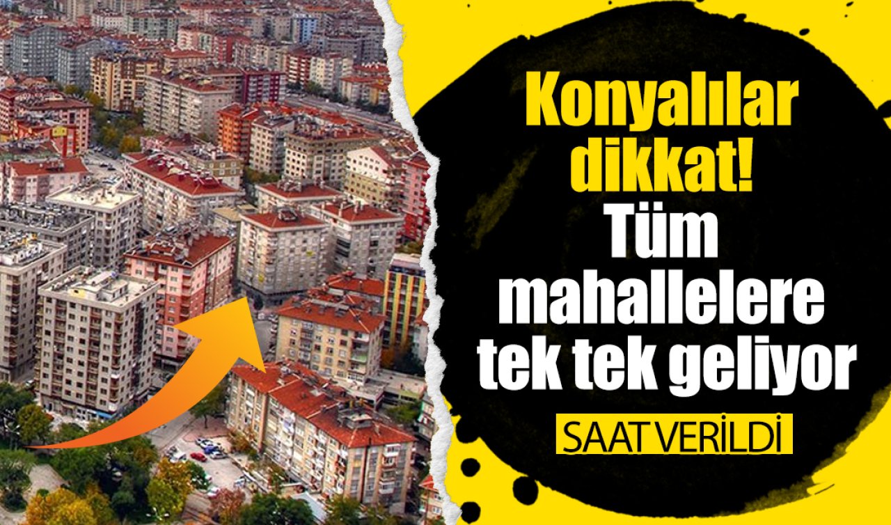 Konyalılar dikkat Tüm mahallelere tek tek geliyor