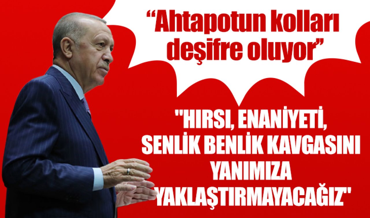 Cumhurbaşkanı Erdoğan: Ahtapotun kolları deşifre oluyor