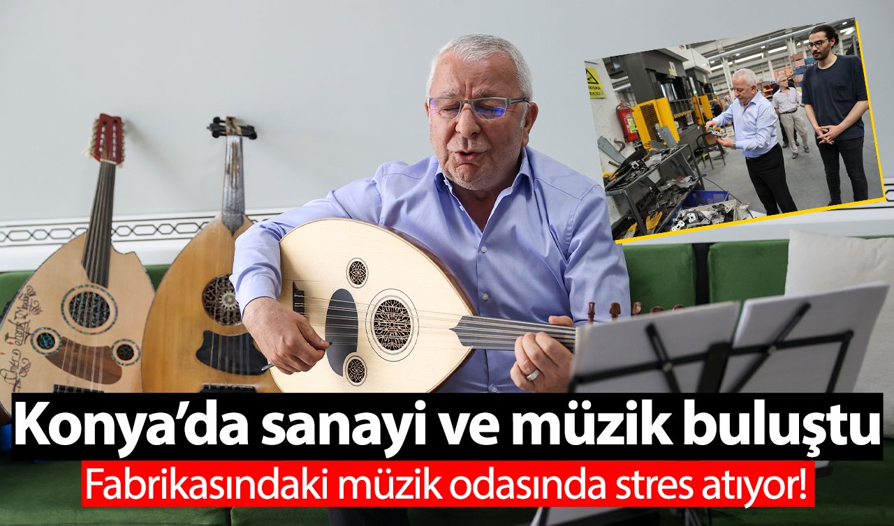 Konya’da sanayi ve müzik buluştu: Fabrikasındaki müzik odasında stres atıyor
