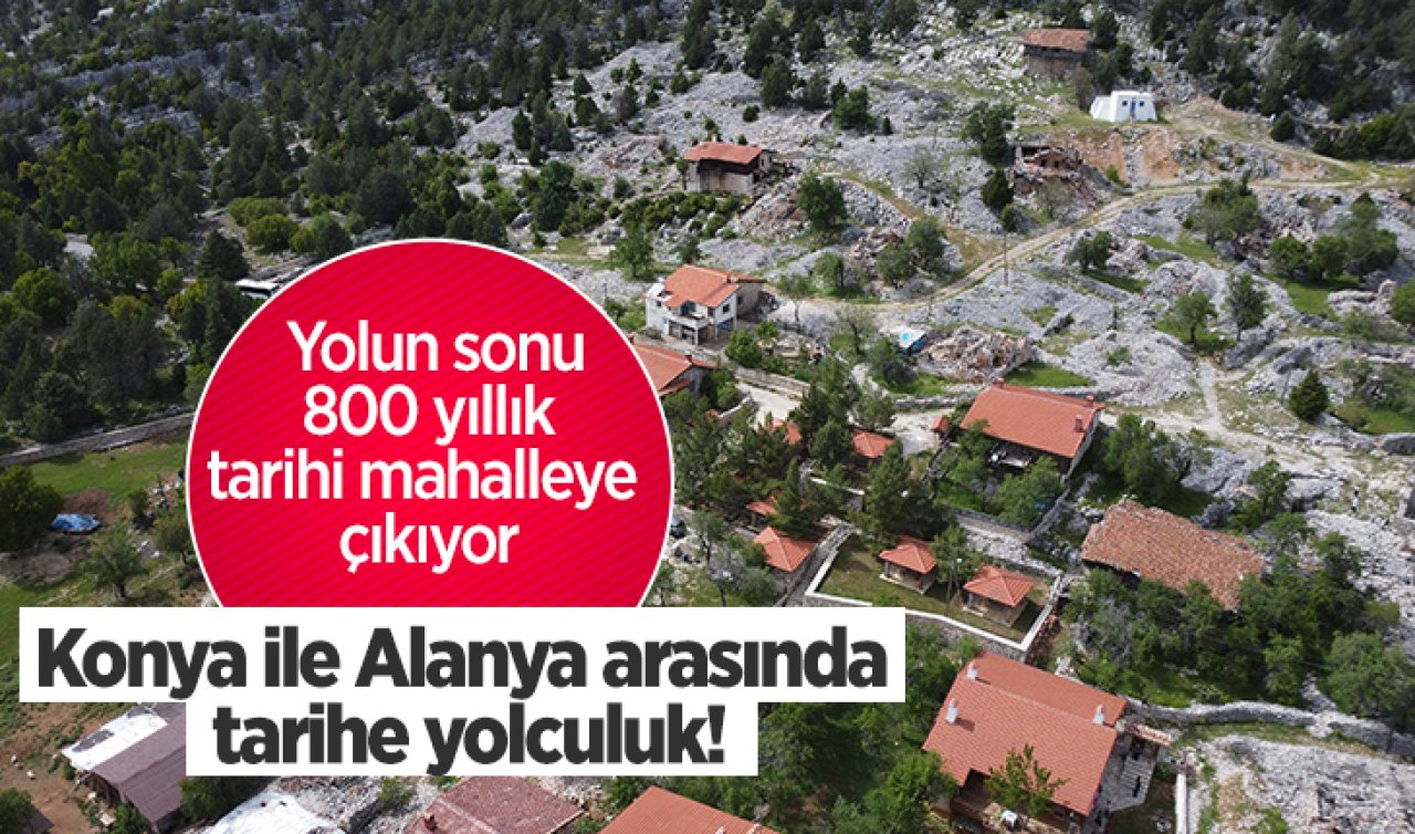 Konya ile Alanya arasında 6 kilometrelik antik yol Yolun sonu 800 yıllık tarihi mahalleye çıkıyor
