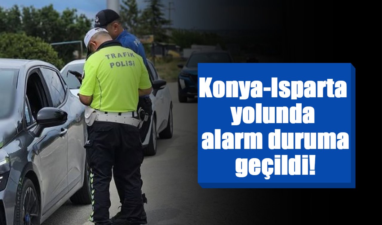 Konya-Isparta yolunda alarm duruma geçildi 100 kişi sorgulandı