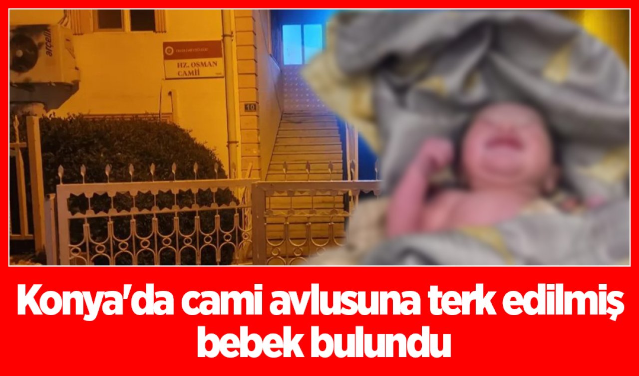Konya’da cami avlusuna terk edilmiş bebek bulundu