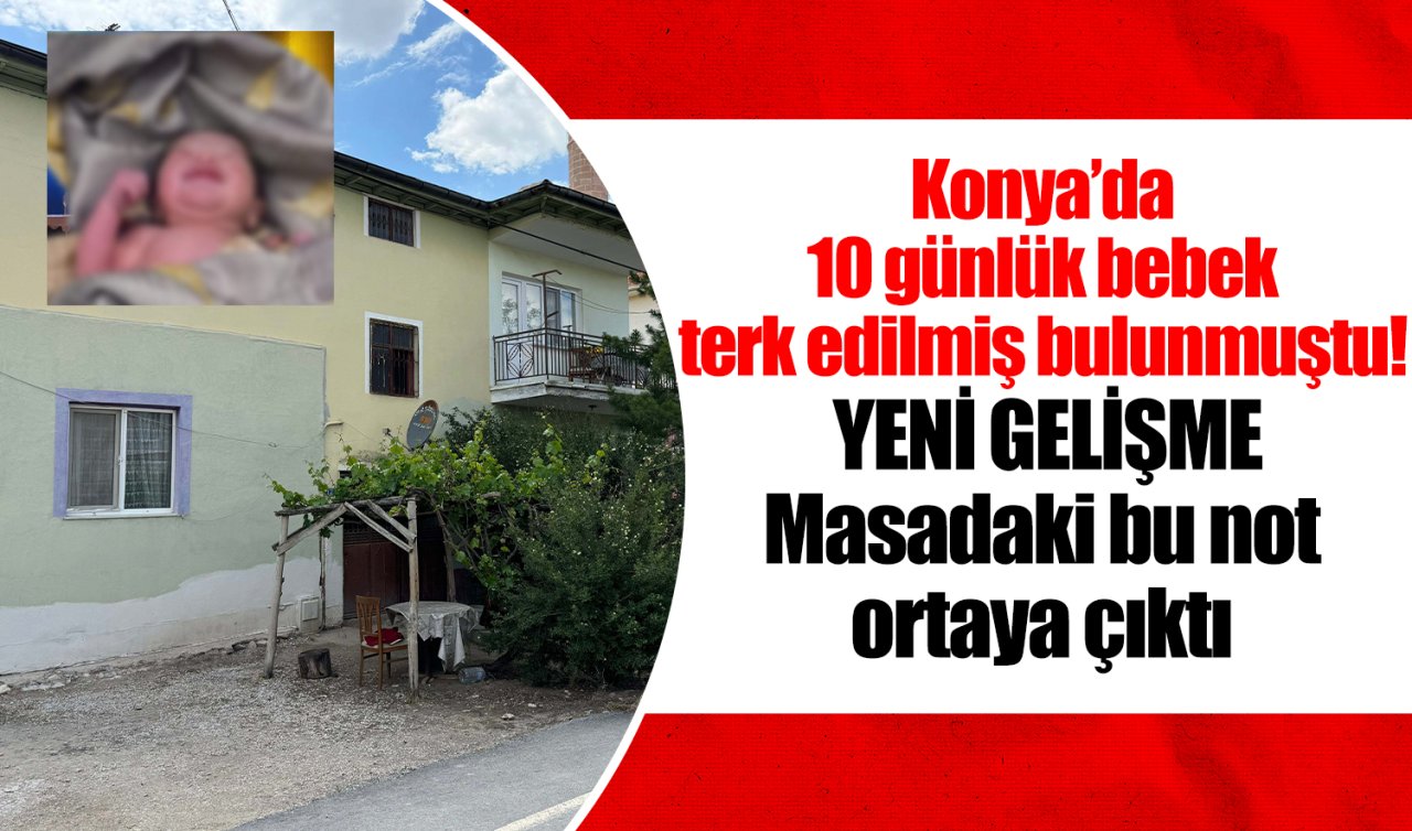 Konya’da 10 günlük bebek terk edilmiş bulunmuştu YENİ GELİŞME: Masadaki bu not ortaya çıktı