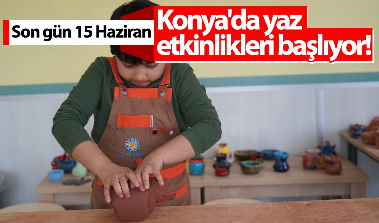 Konya’da yaz etkinlikleri başlıyor Son gün 15 Haziran